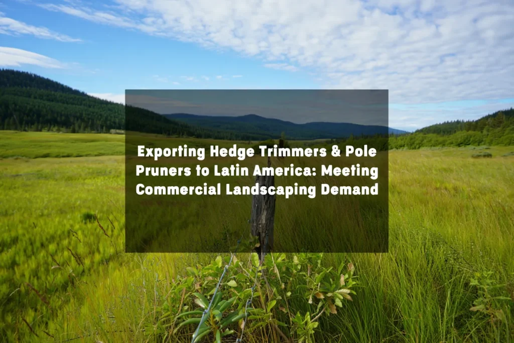 Lush green open landscape with a wooden fence post and blog title overlay about exporting hedge trimmers and pole pruners to Latin America.